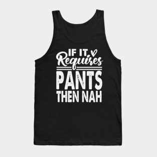 If It Requires Pants Then Nah Tank Top